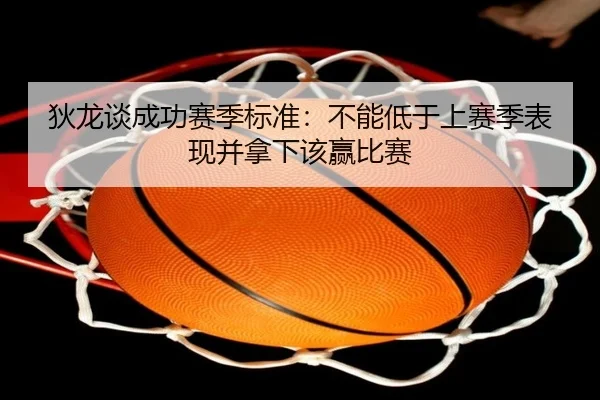 狄龙谈成功赛季标准：不能低于上赛季表现并拿下该赢比赛